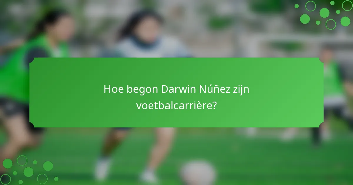 Hoe begon Darwin Núñez zijn voetbalcarrière?