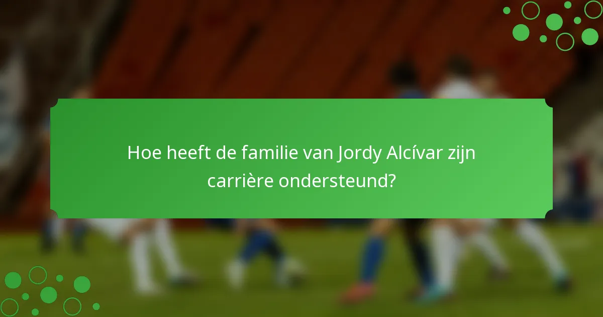 Hoe heeft de familie van Jordy Alcívar zijn carrière ondersteund?