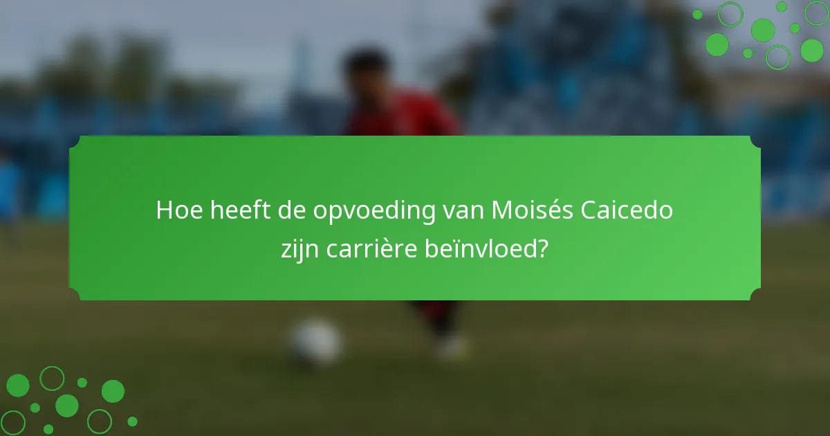 Hoe heeft de opvoeding van Moisés Caicedo zijn carrière beïnvloed?