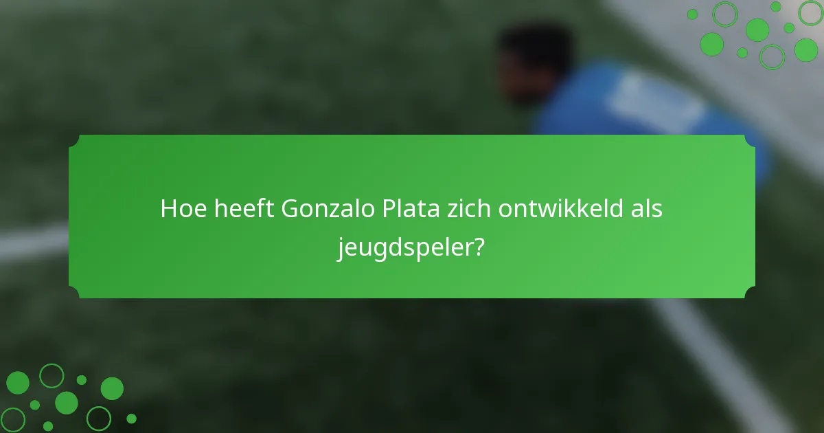Hoe heeft Gonzalo Plata zich ontwikkeld als jeugdspeler?