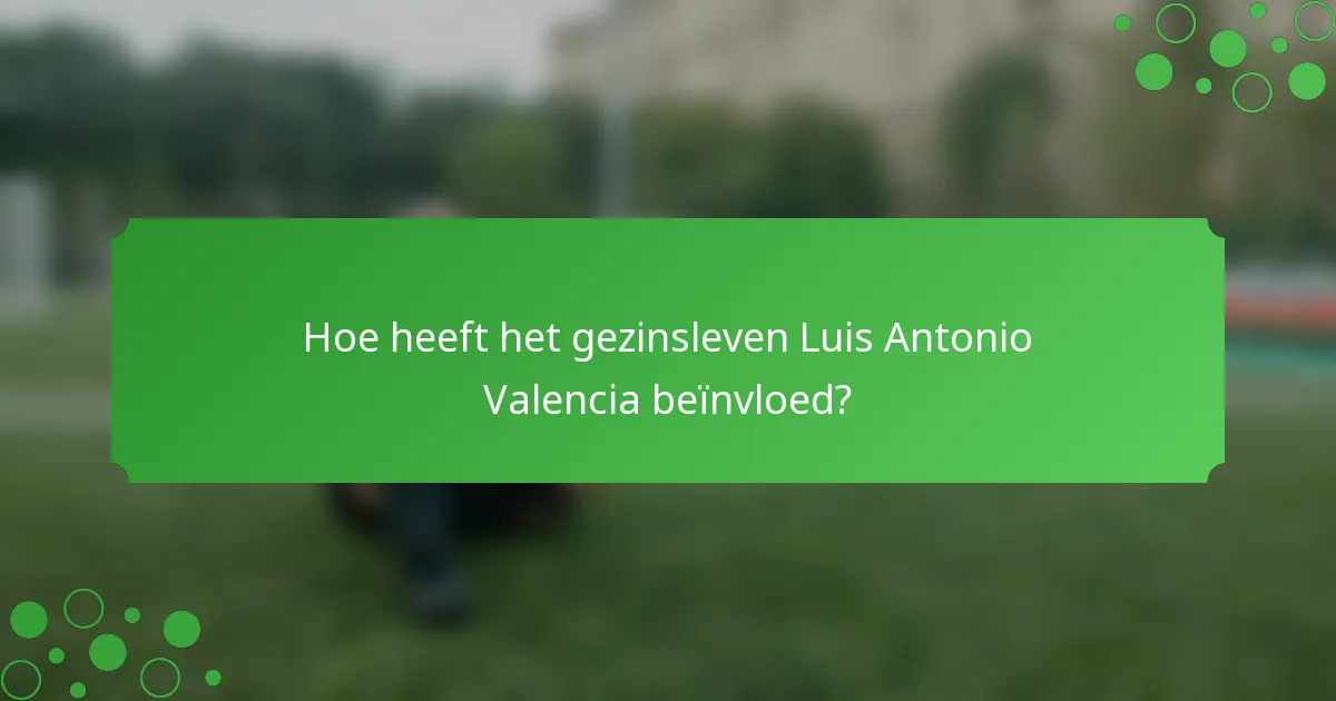 Hoe heeft het gezinsleven Luis Antonio Valencia beïnvloed?