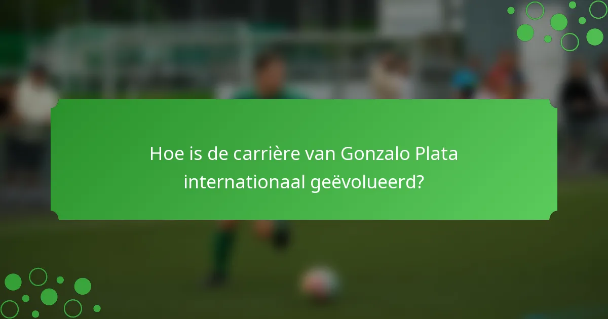 Hoe is de carrière van Gonzalo Plata internationaal geëvolueerd?