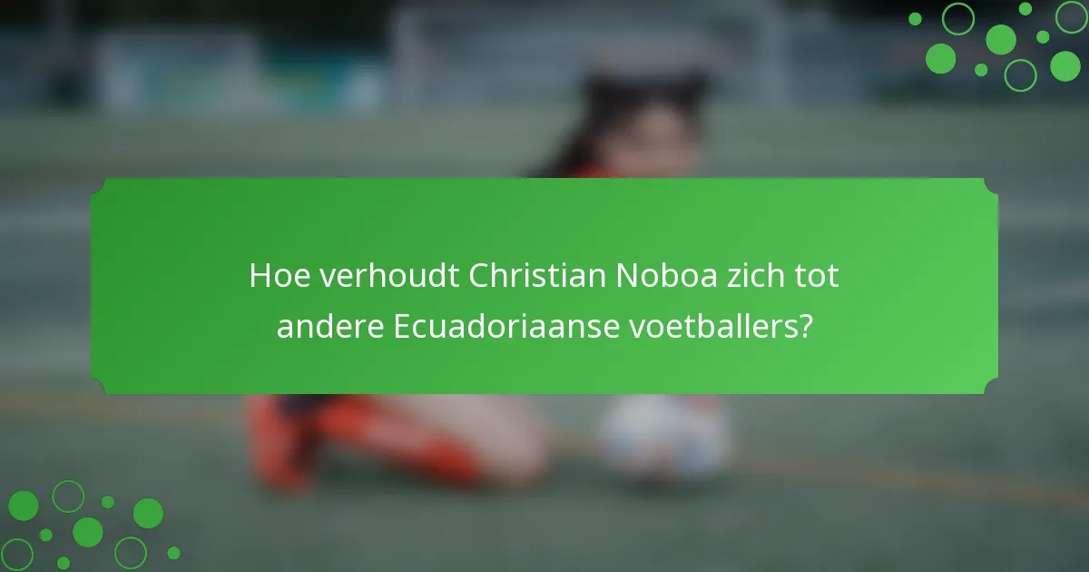 Hoe verhoudt Christian Noboa zich tot andere Ecuadoriaanse voetballers?