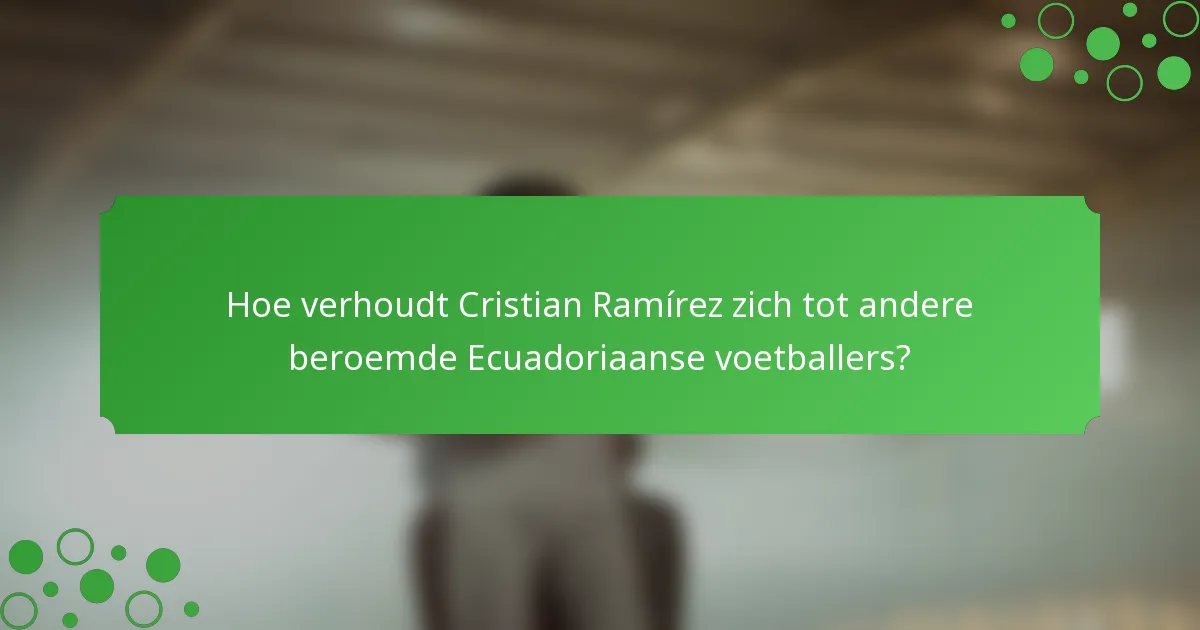 Hoe verhoudt Cristian Ramírez zich tot andere beroemde Ecuadoriaanse voetballers?