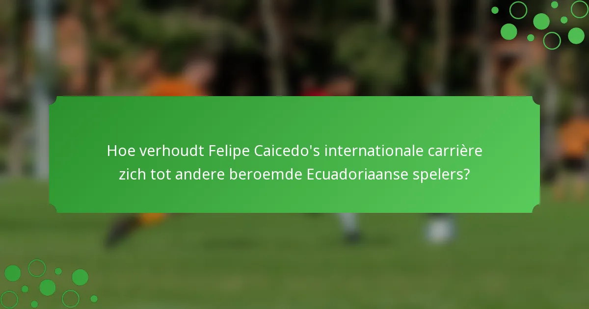 Hoe verhoudt Felipe Caicedo's internationale carrière zich tot andere beroemde Ecuadoriaanse spelers?