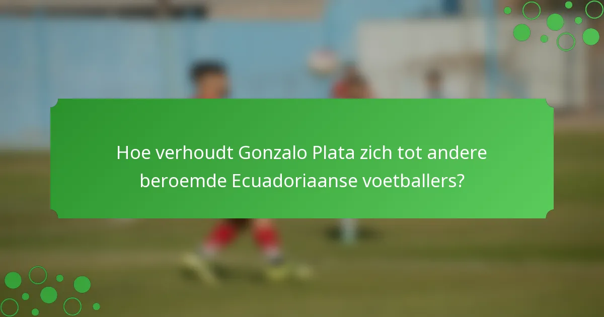 Hoe verhoudt Gonzalo Plata zich tot andere beroemde Ecuadoriaanse voetballers?