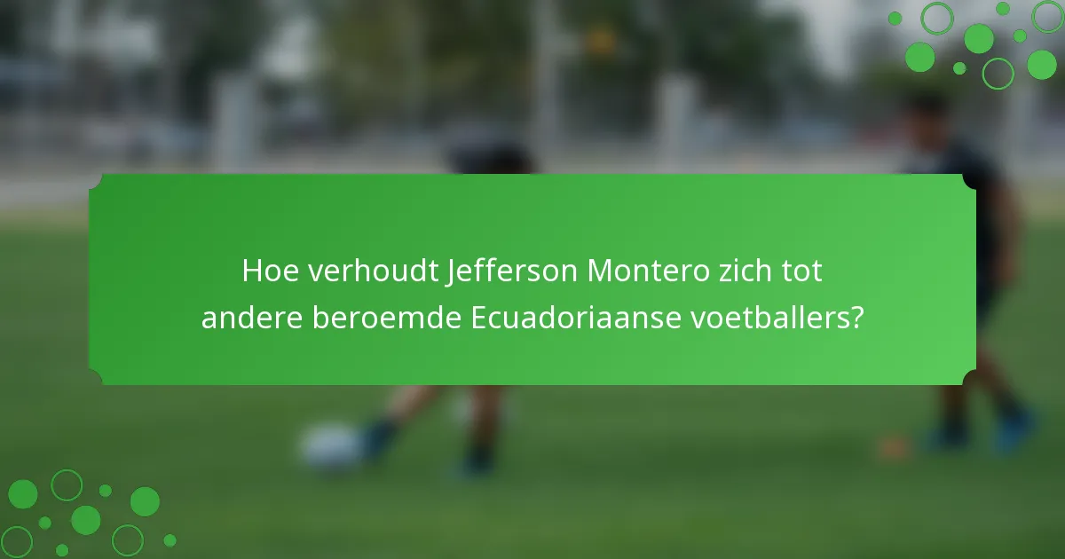 Hoe verhoudt Jefferson Montero zich tot andere beroemde Ecuadoriaanse voetballers?