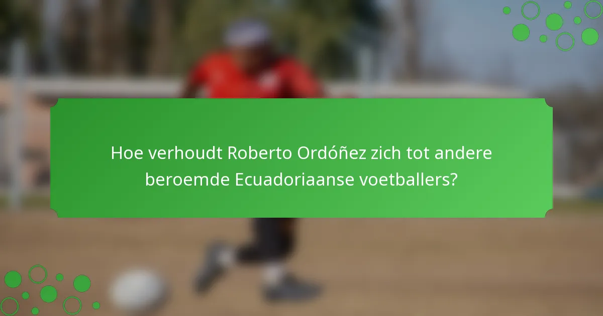 Hoe verhoudt Roberto Ordóñez zich tot andere beroemde Ecuadoriaanse voetballers?