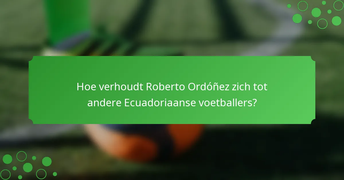 Hoe verhoudt Roberto Ordóñez zich tot andere Ecuadoriaanse voetballers?