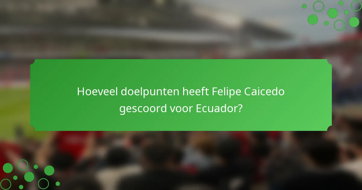 Hoeveel doelpunten heeft Felipe Caicedo gescoord voor Ecuador?