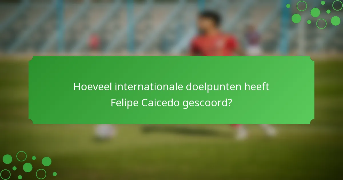 Hoeveel internationale doelpunten heeft Felipe Caicedo gescoord?