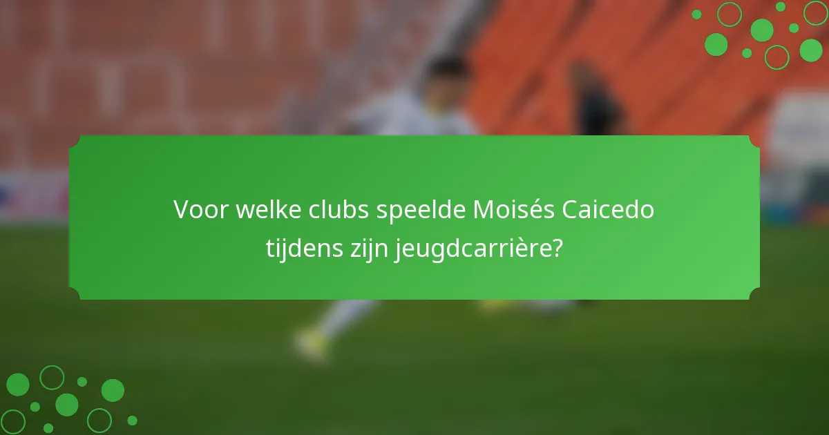 Voor welke clubs speelde Moisés Caicedo tijdens zijn jeugdcarrière?