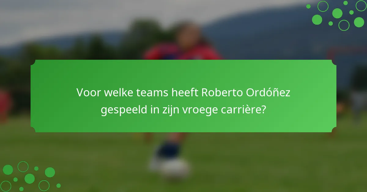 Voor welke teams heeft Roberto Ordóñez gespeeld in zijn vroege carrière?