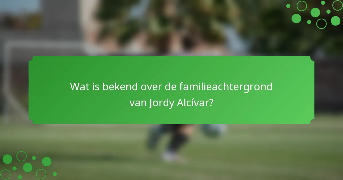 Wat is bekend over de familieachtergrond van Jordy Alcívar?