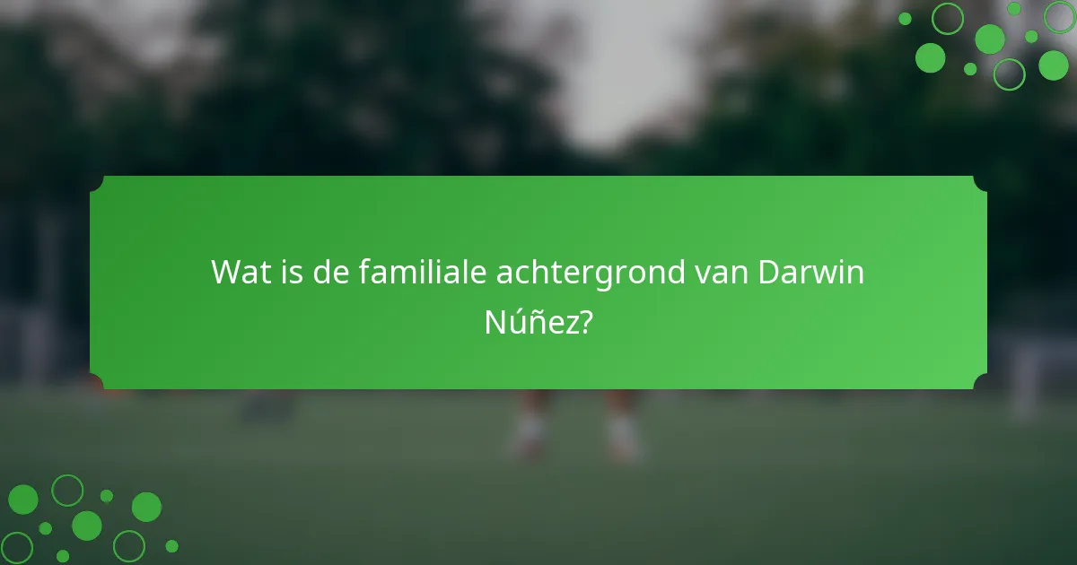 Wat is de familiale achtergrond van Darwin Núñez?