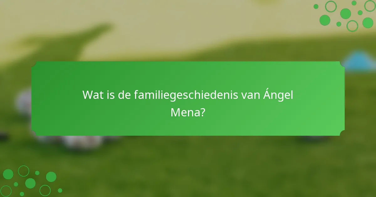 Wat is de familiegeschiedenis van Ángel Mena?