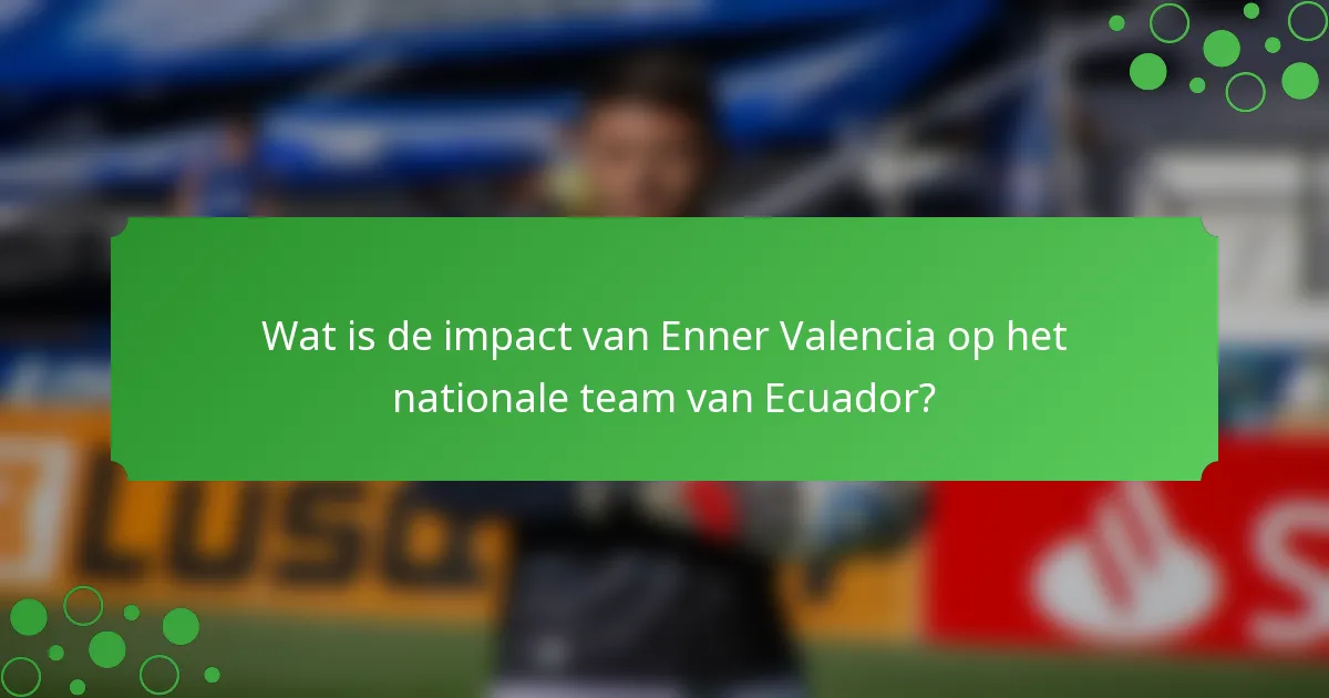 Wat is de impact van Enner Valencia op het nationale team van Ecuador?