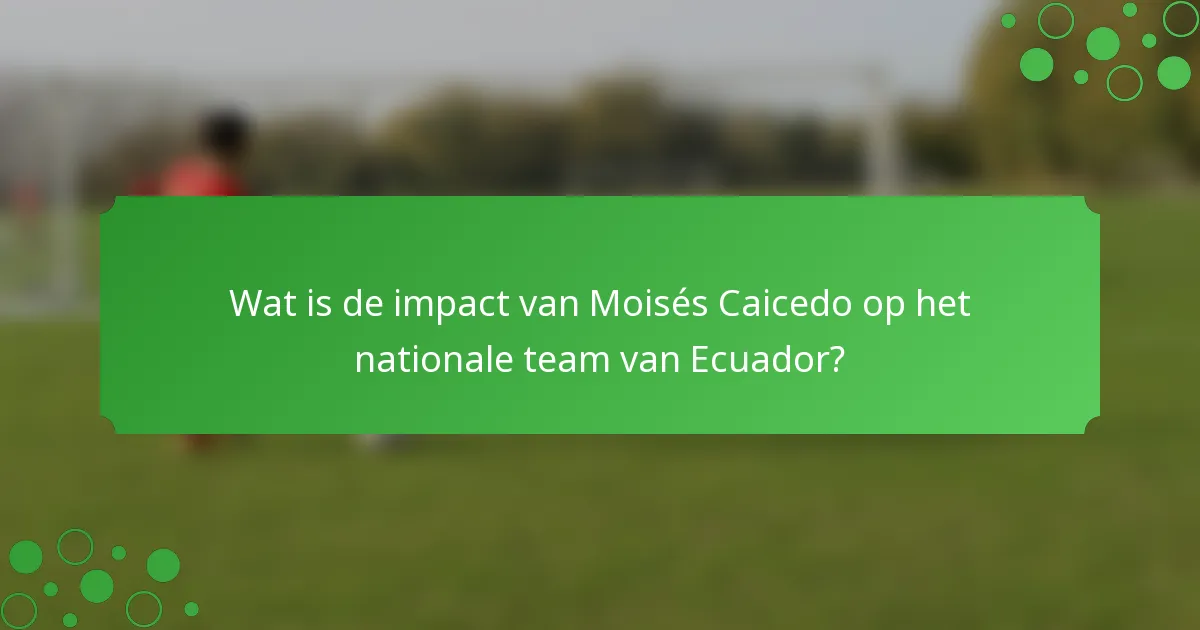 Wat is de impact van Moisés Caicedo op het nationale team van Ecuador?