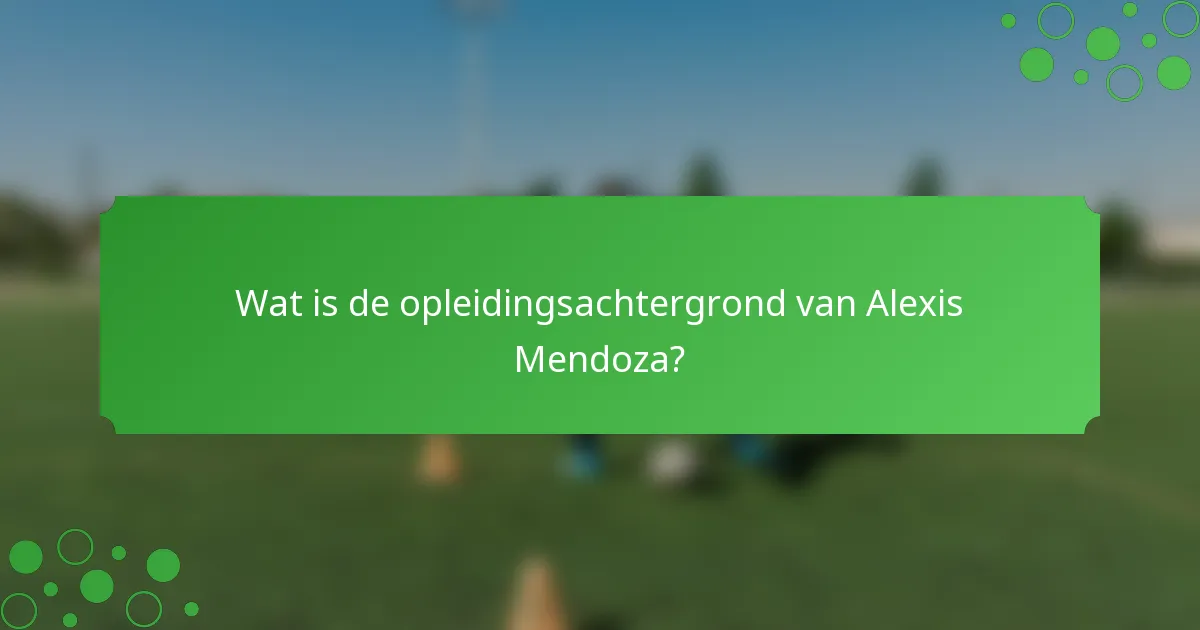 Wat is de opleidingsachtergrond van Alexis Mendoza?