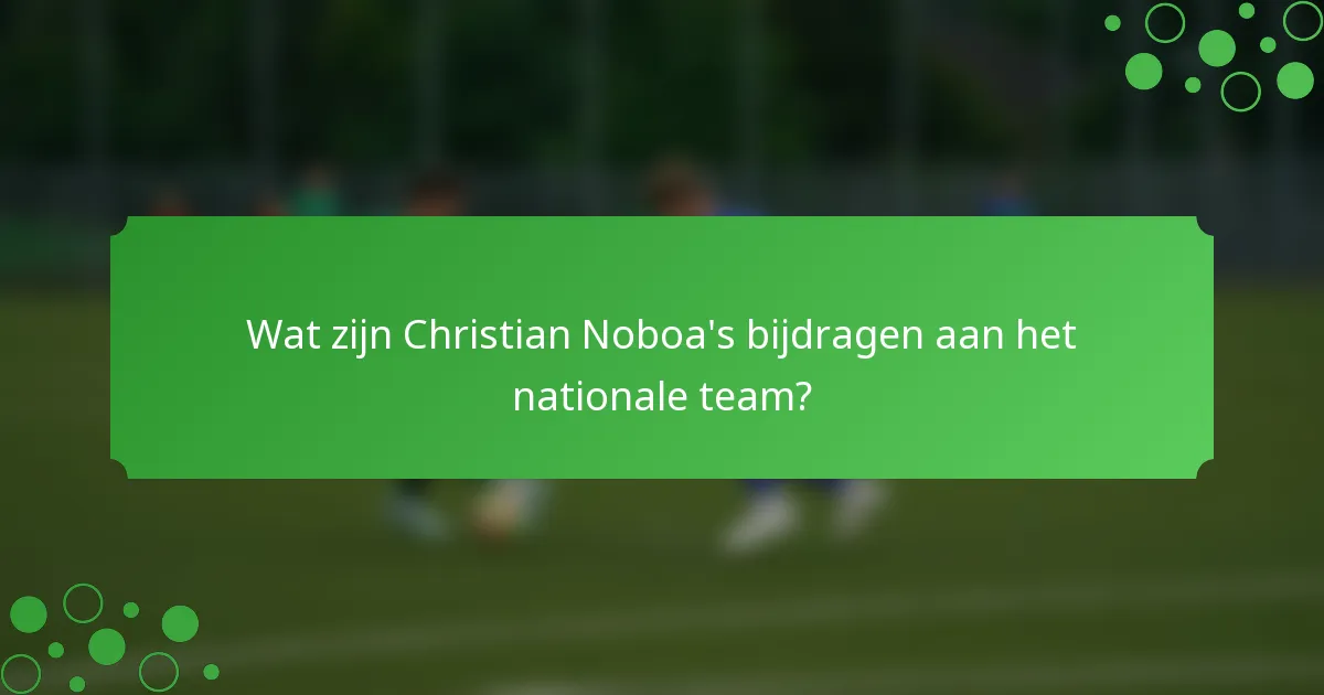 Wat zijn Christian Noboa's bijdragen aan het nationale team?