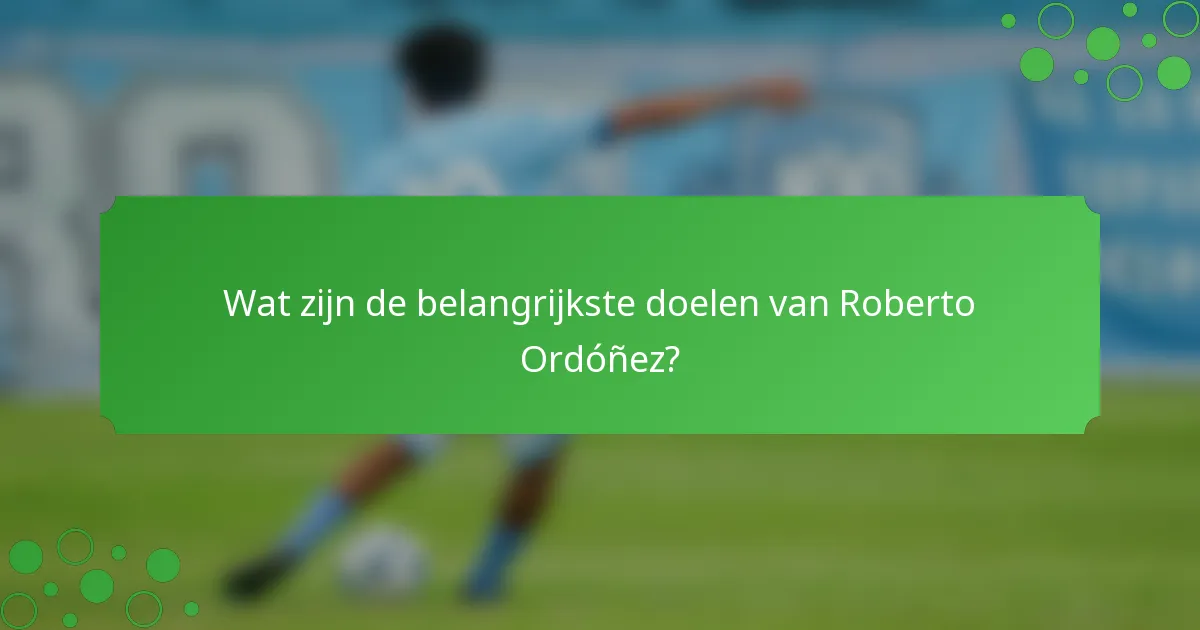 Wat zijn de belangrijkste doelen van Roberto Ordóñez?
