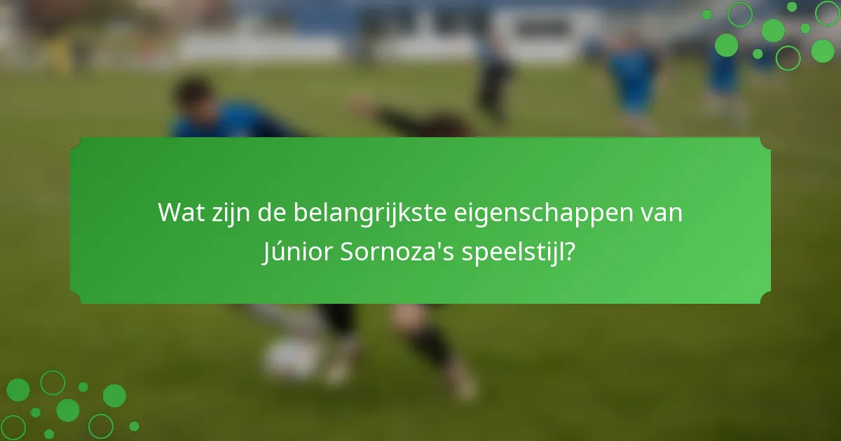 Wat zijn de belangrijkste eigenschappen van Júnior Sornoza's speelstijl?