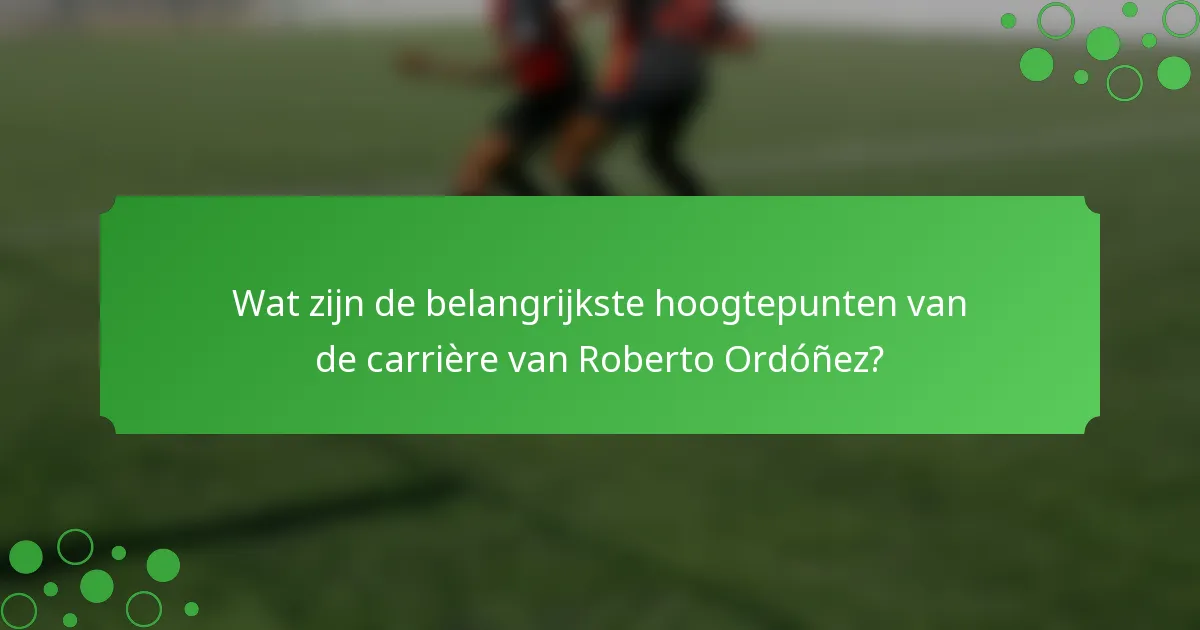 Wat zijn de belangrijkste hoogtepunten van de carrière van Roberto Ordóñez?