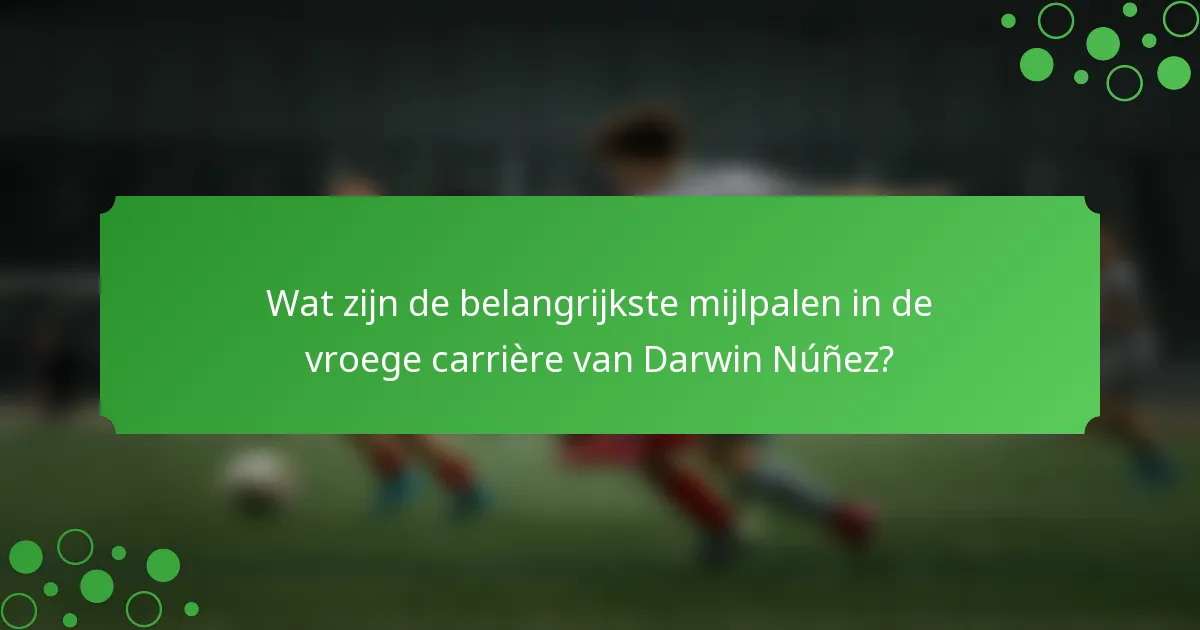Wat zijn de belangrijkste mijlpalen in de vroege carrière van Darwin Núñez?
