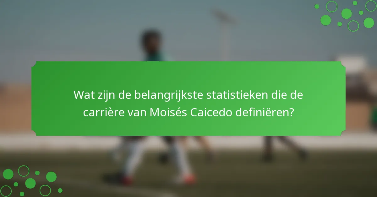 Wat zijn de belangrijkste statistieken die de carrière van Moisés Caicedo definiëren?