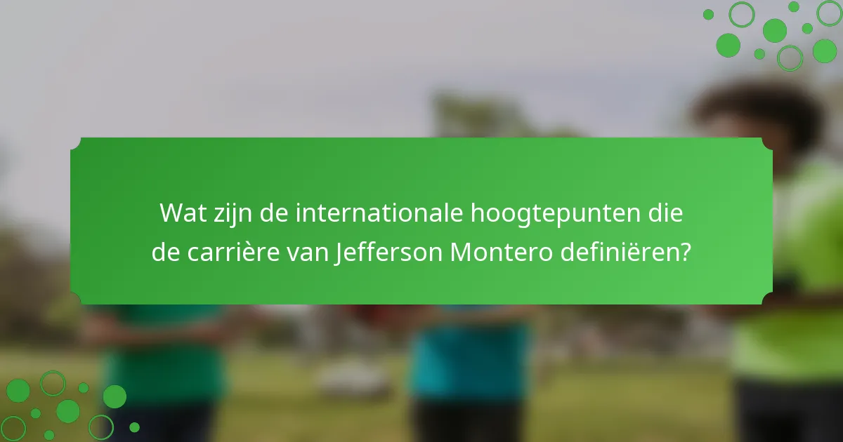 Wat zijn de internationale hoogtepunten die de carrière van Jefferson Montero definiëren?