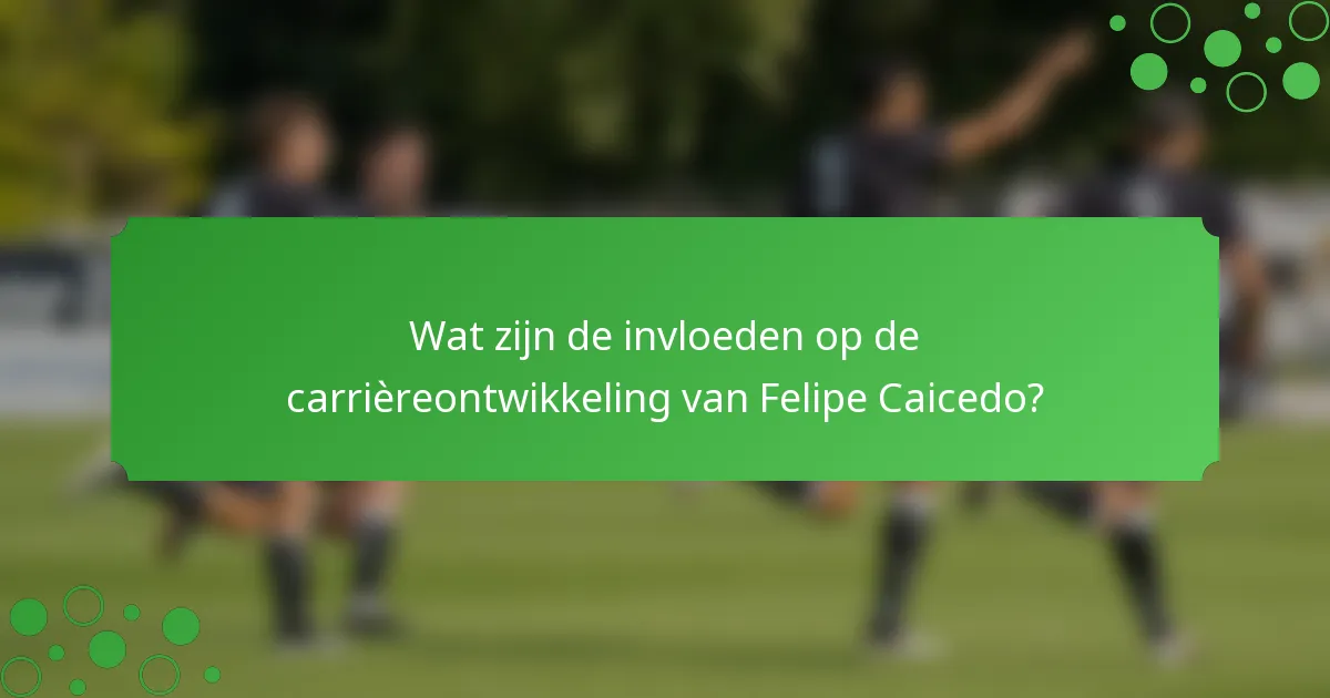 Wat zijn de invloeden op de carrièreontwikkeling van Felipe Caicedo?