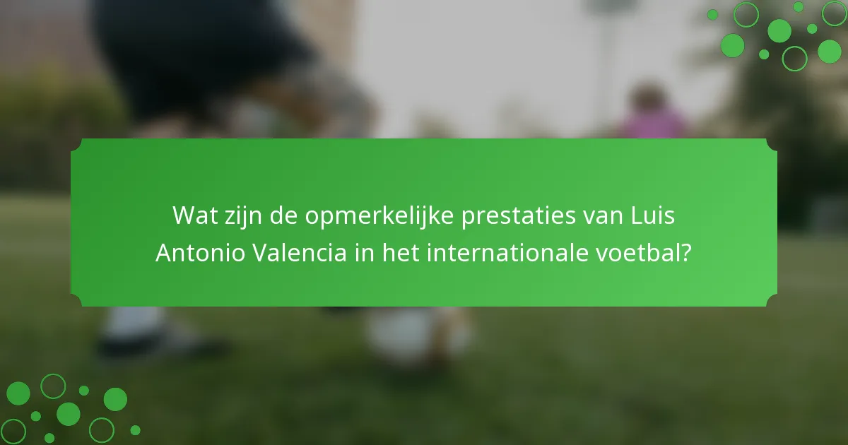 Wat zijn de opmerkelijke prestaties van Luis Antonio Valencia in het internationale voetbal?