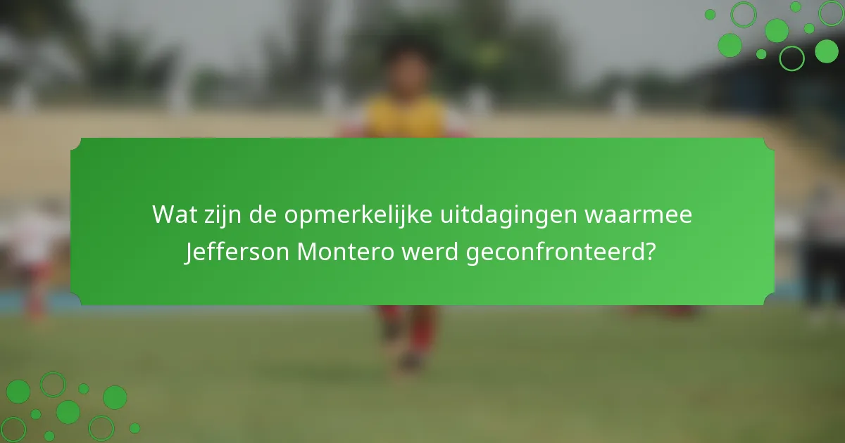 Wat zijn de opmerkelijke uitdagingen waarmee Jefferson Montero werd geconfronteerd?