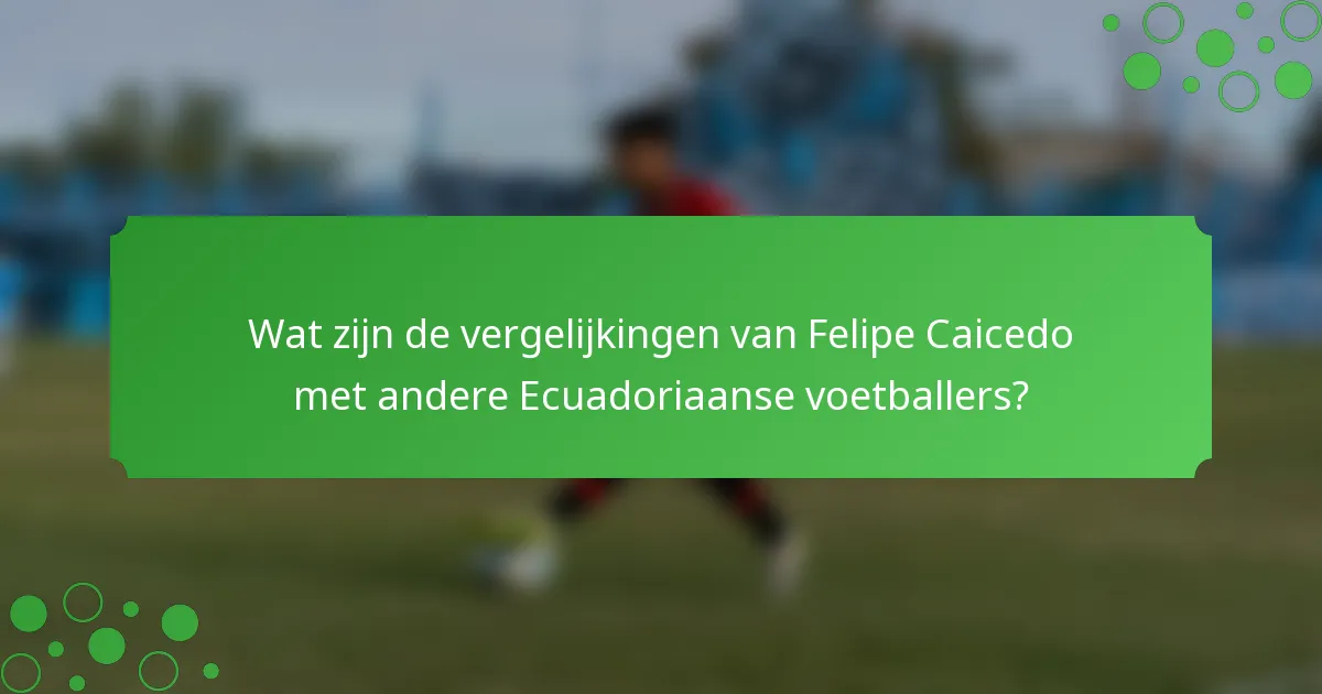 Wat zijn de vergelijkingen van Felipe Caicedo met andere Ecuadoriaanse voetballers?