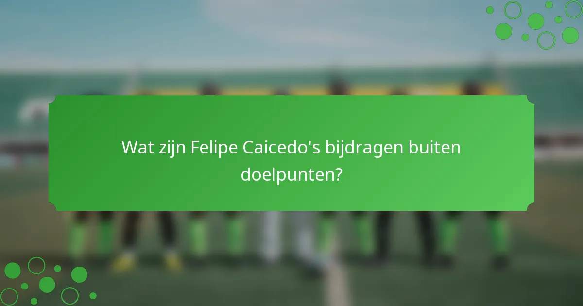 Wat zijn Felipe Caicedo's bijdragen buiten doelpunten?