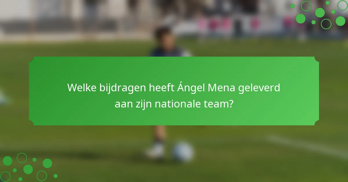 Welke bijdragen heeft Ángel Mena geleverd aan zijn nationale team?