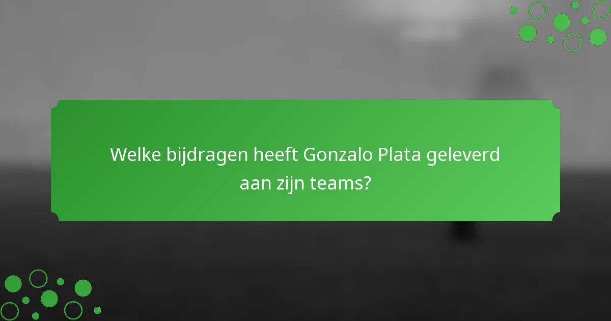 Welke bijdragen heeft Gonzalo Plata geleverd aan zijn teams?
