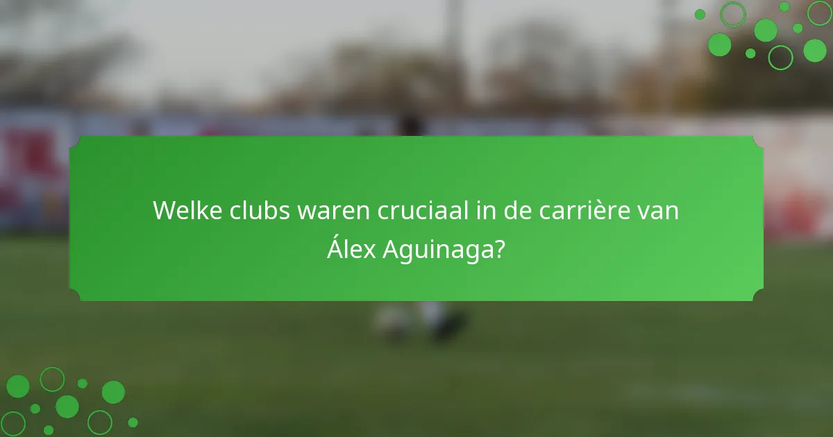 Welke clubs waren cruciaal in de carrière van Álex Aguinaga?