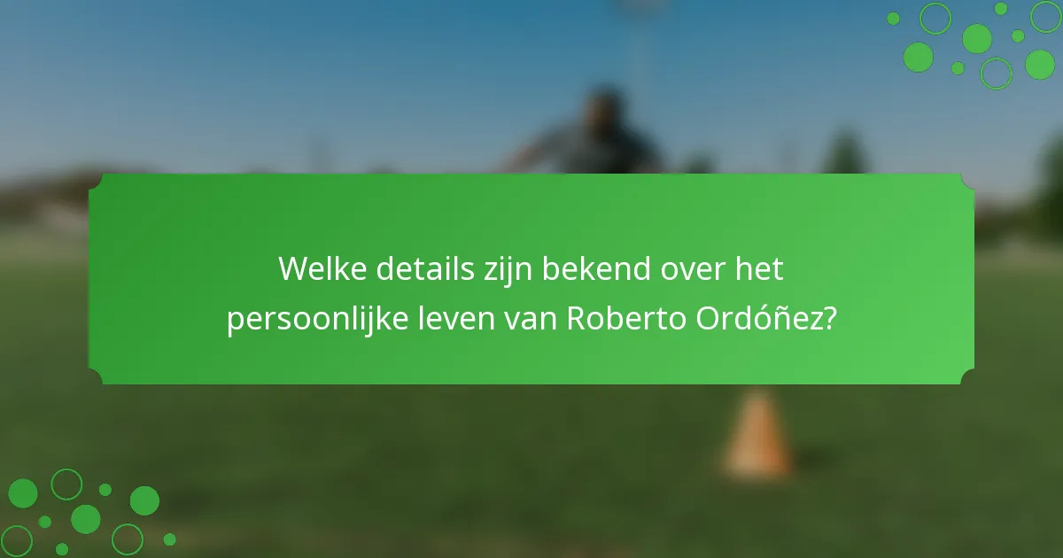 Welke details zijn bekend over het persoonlijke leven van Roberto Ordóñez?