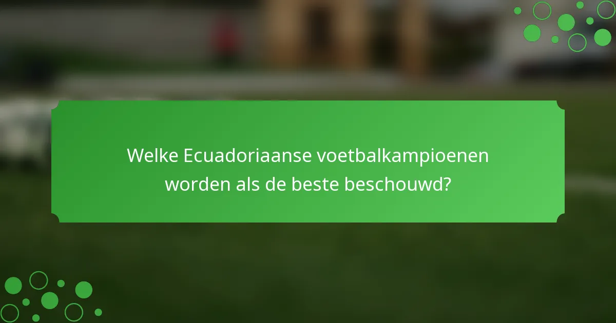 Welke Ecuadoriaanse voetbalkampioenen worden als de beste beschouwd?