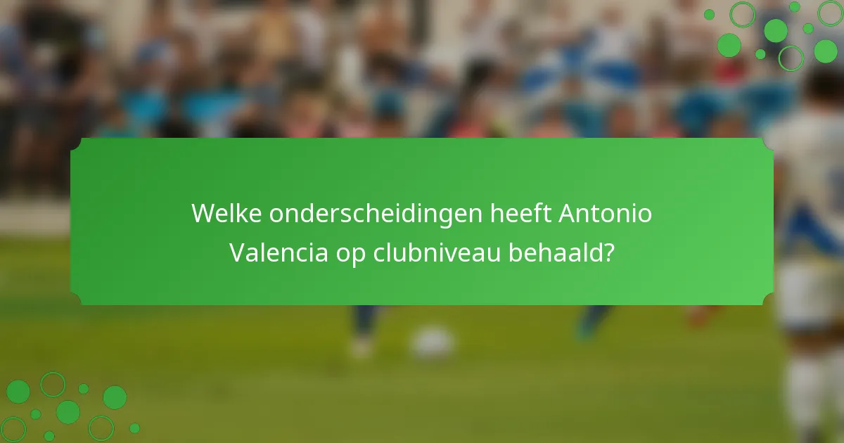 Welke onderscheidingen heeft Antonio Valencia op clubniveau behaald?
