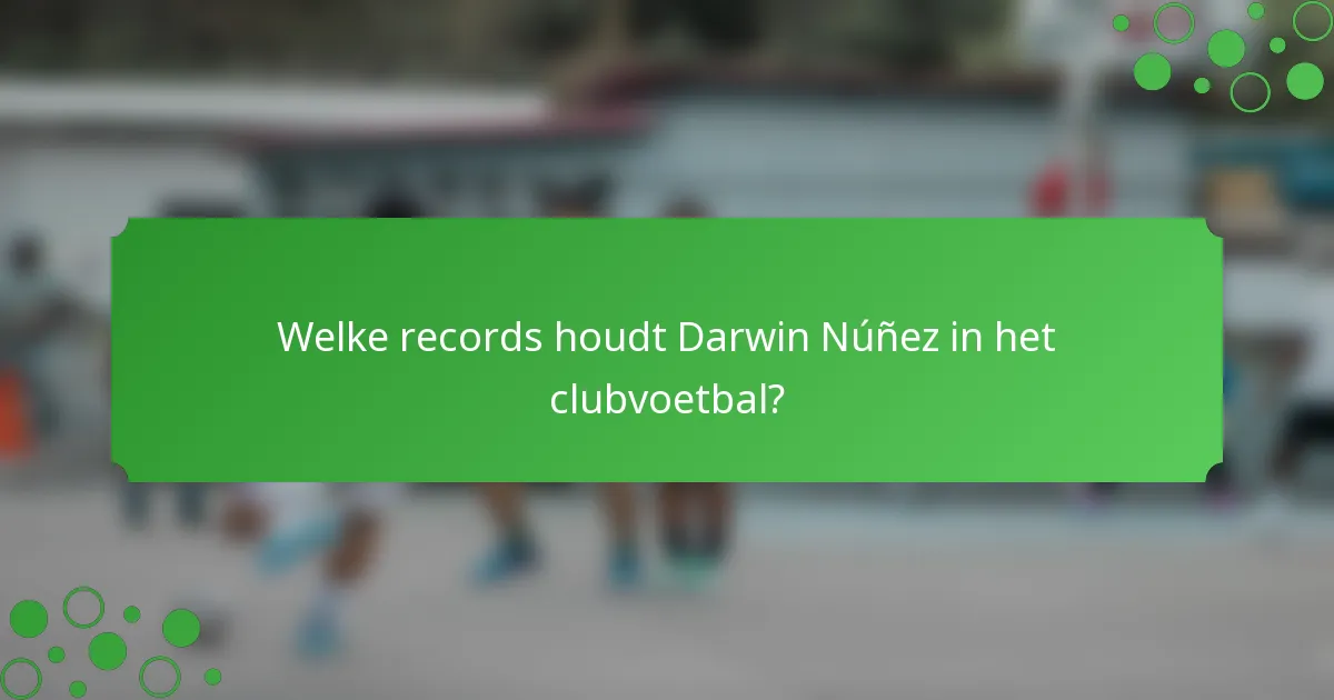 Welke records houdt Darwin Núñez in het clubvoetbal?