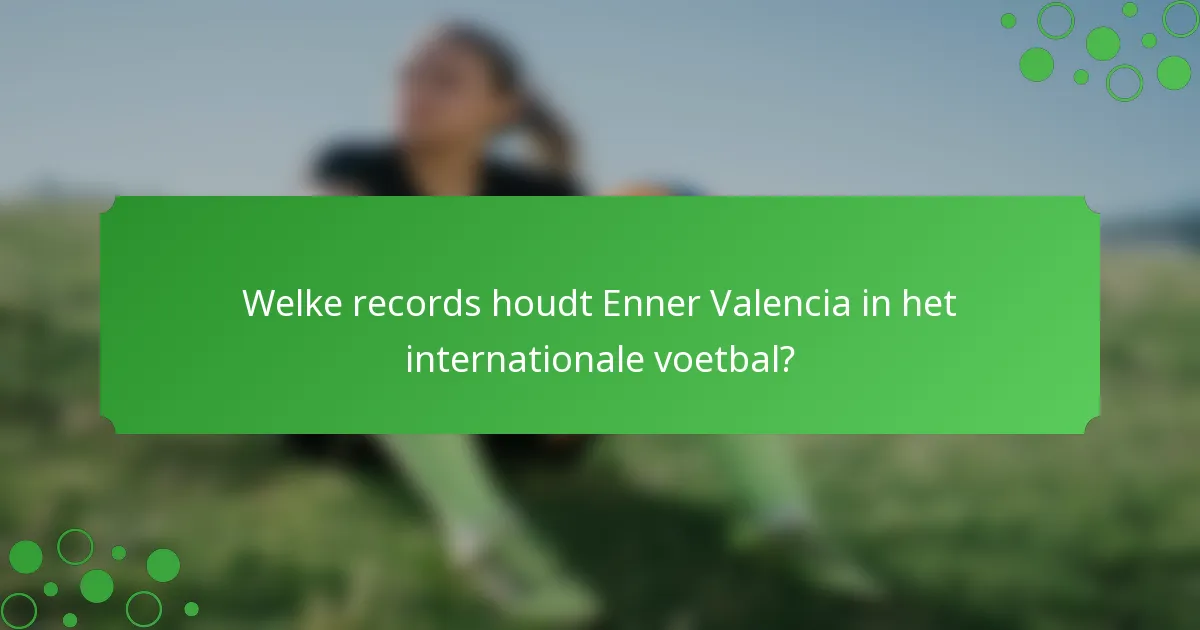Welke records houdt Enner Valencia in het internationale voetbal?