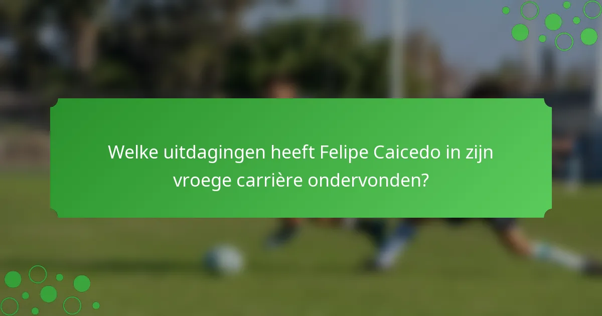 Welke uitdagingen heeft Felipe Caicedo in zijn vroege carrière ondervonden?