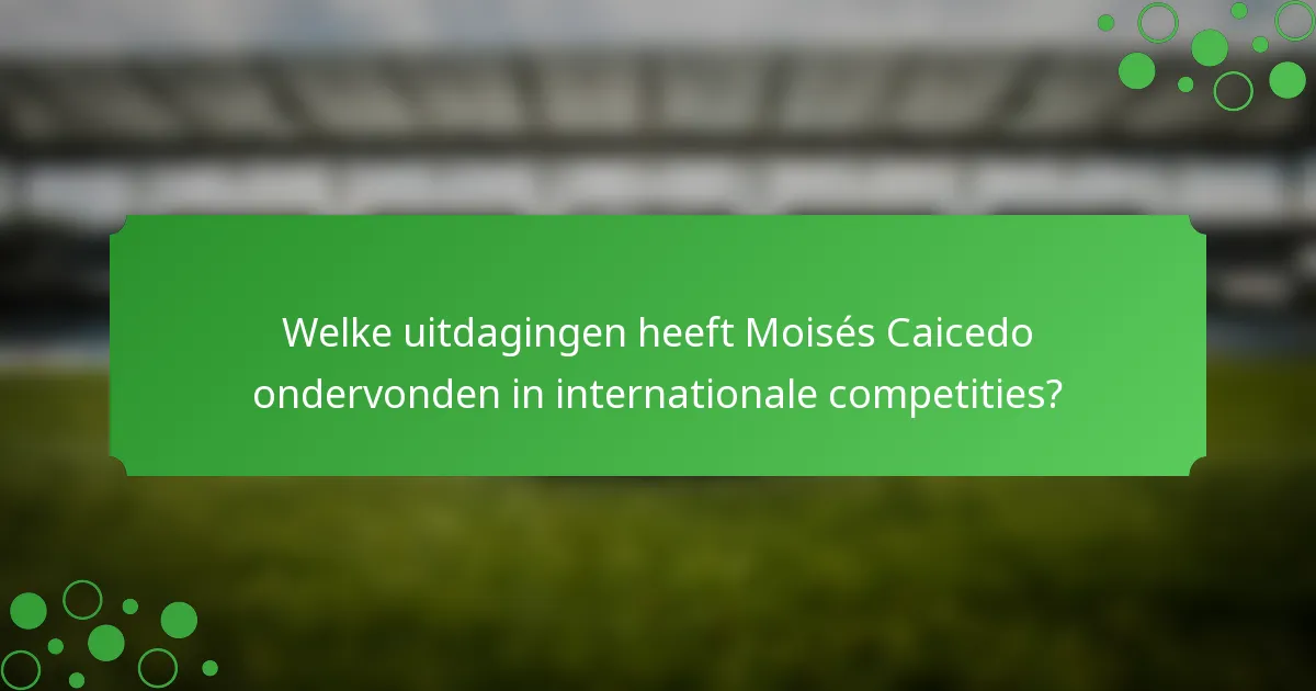 Welke uitdagingen heeft Moisés Caicedo ondervonden in internationale competities?