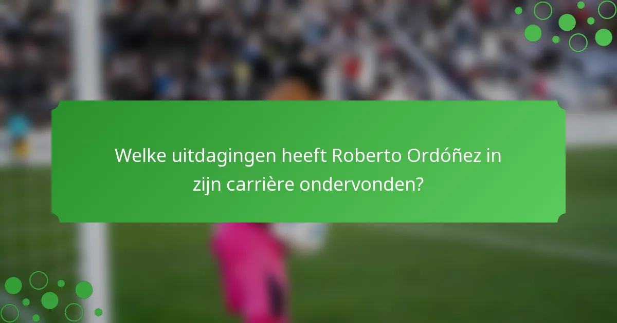 Welke uitdagingen heeft Roberto Ordóñez in zijn carrière ondervonden?