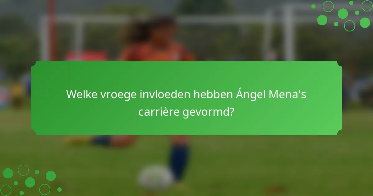 Welke vroege invloeden hebben Ángel Mena's carrière gevormd?