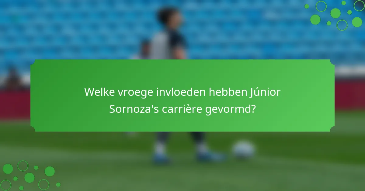 Welke vroege invloeden hebben Júnior Sornoza's carrière gevormd?